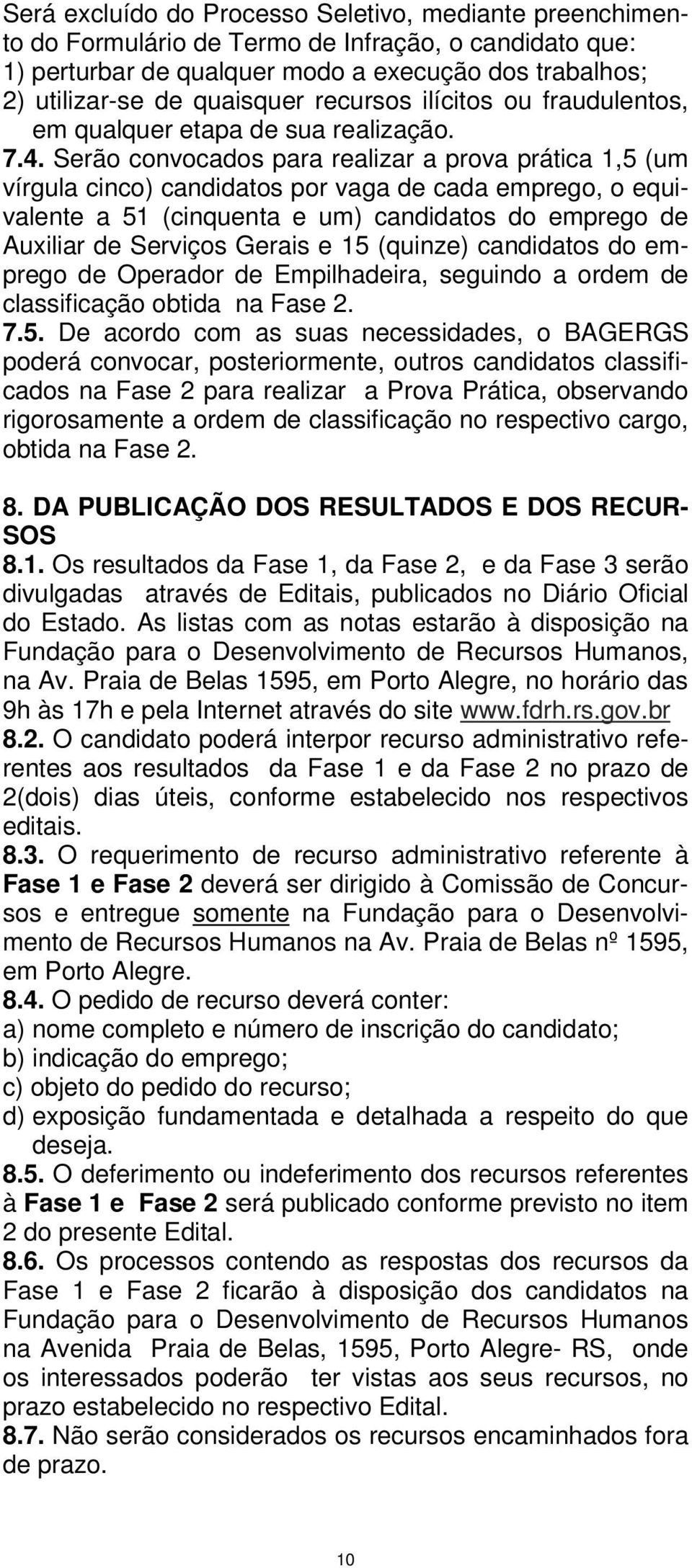 Serão convocados para realizar a prova prática 1,5 (um vírgula cinco) candidatos por vaga de cada emprego, o equivalente a 51 (cinquenta e um) candidatos do emprego de Auxiliar de Serviços Gerais e