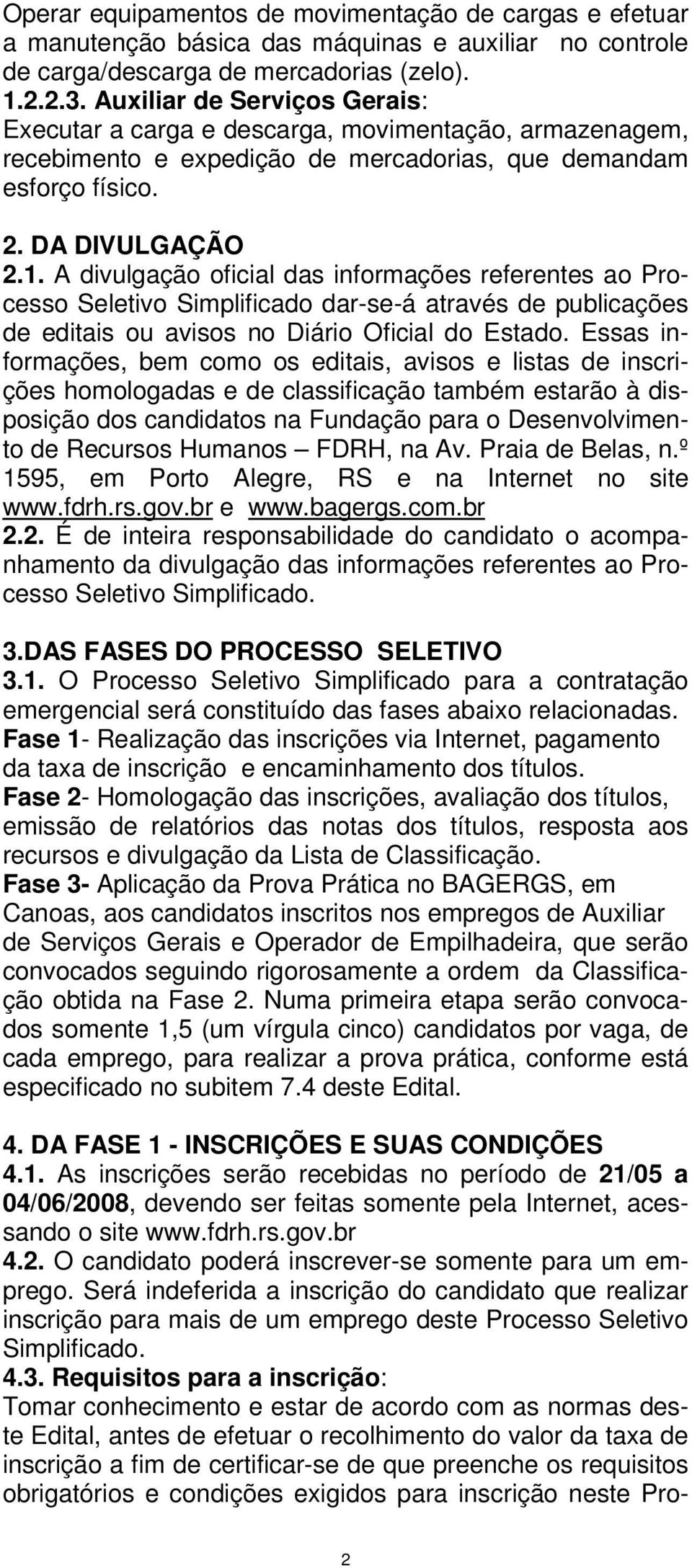 A divulgação oficial das informações referentes ao Processo Seletivo Simplificado dar-se-á através de publicações de editais ou avisos no Diário Oficial do Estado.