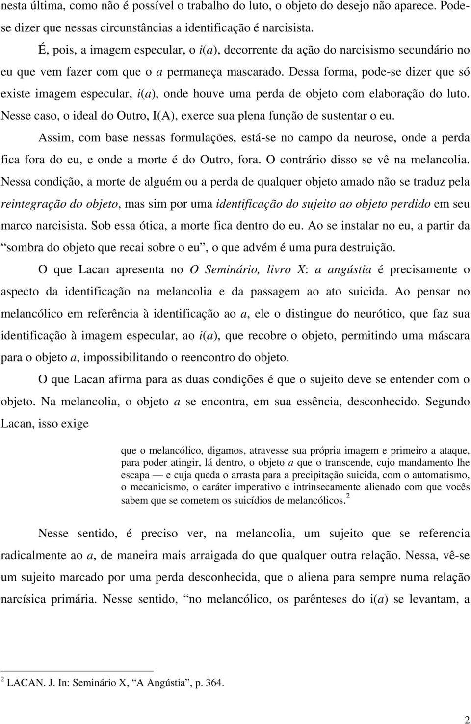 Dessa forma, pode-se dizer que só existe imagem especular, i(a), onde houve uma perda de objeto com elaboração do luto. Nesse caso, o ideal do Outro, I(A), exerce sua plena função de sustentar o eu.