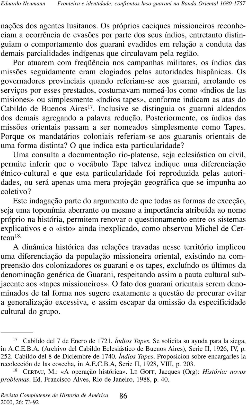 parcialidades indígenas que circulavam pela região. Por atuarem com freqüência nos campanhas militares, os índios das missões seguidamente eram elogiados pelas autoridades hispânicas.