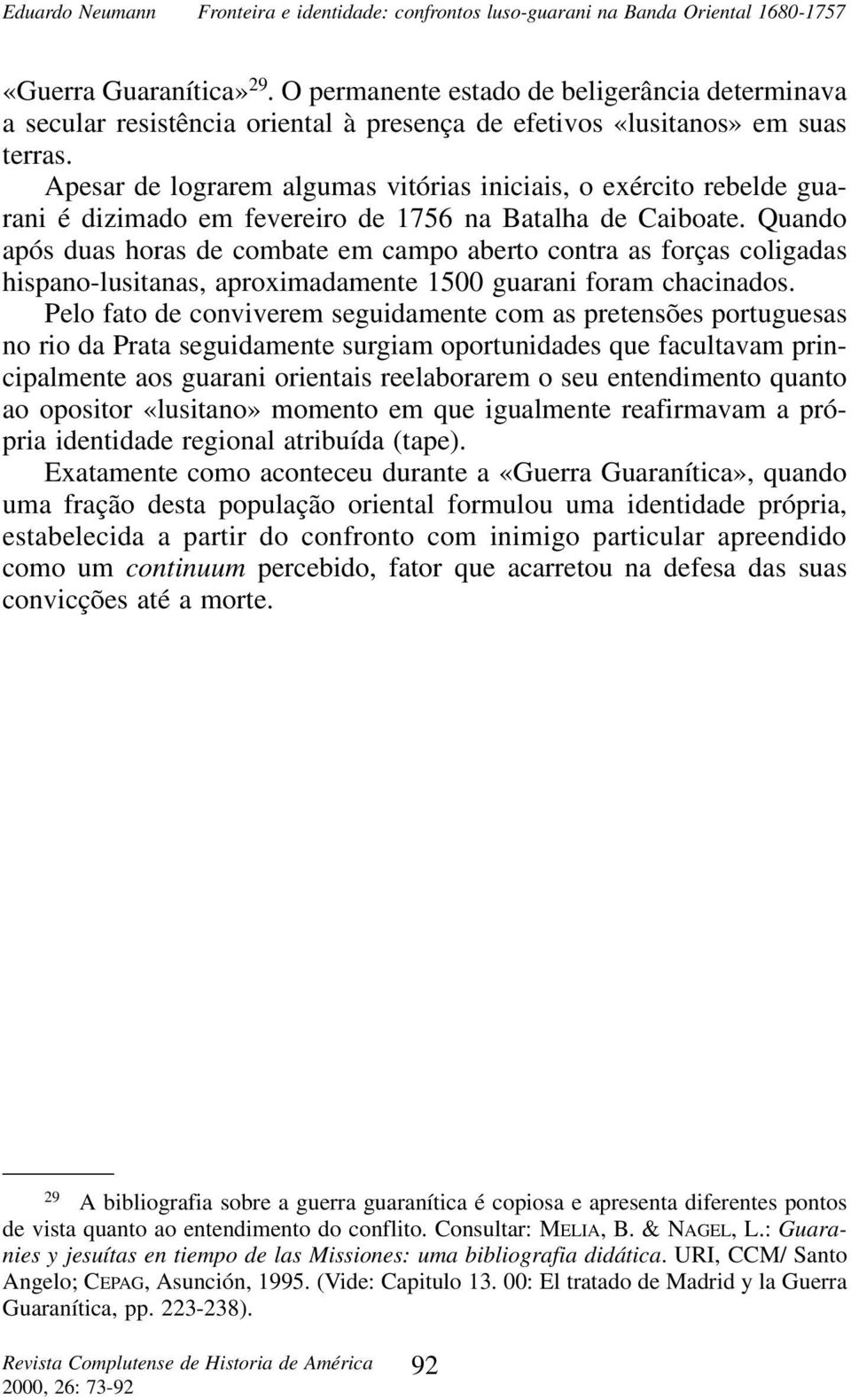 Quando após duas horas de combate em campo aberto contra as forças coligadas hispano-lusitanas, aproximadamente 1500 guarani foram chacinados.