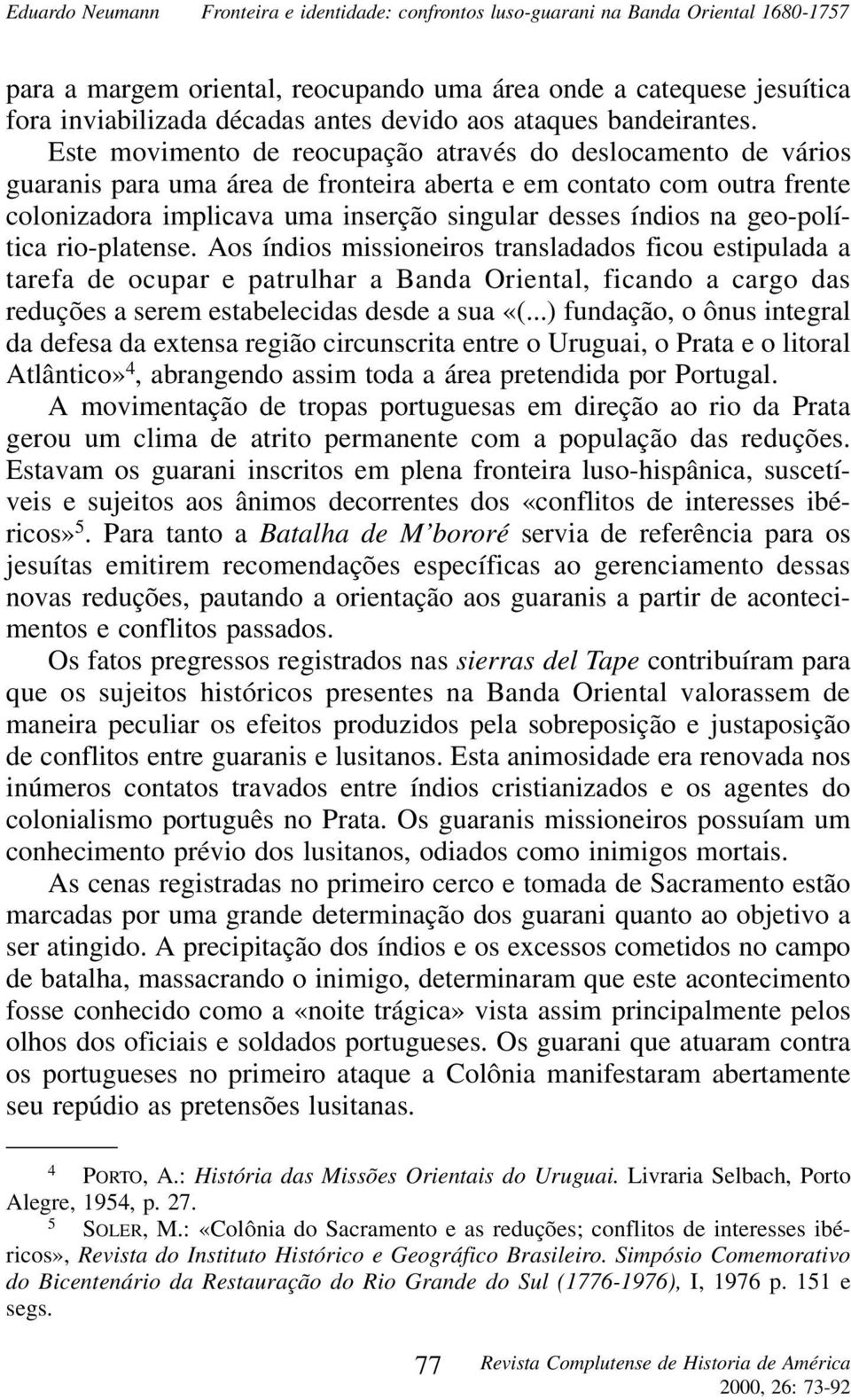 geo-política rio-platense. Aos índios missioneiros transladados ficou estipulada a tarefa de ocupar e patrulhar a Banda Oriental, ficando a cargo das reduções a serem estabelecidas desde a sua «(.