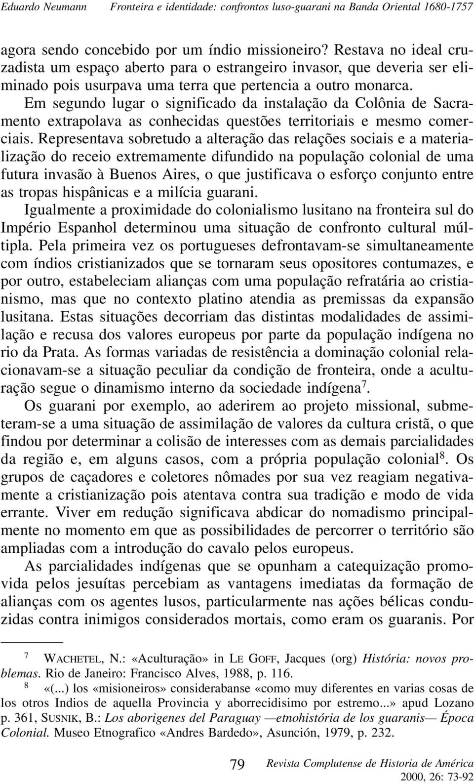 Em segundo lugar o significado da instalação da Colônia de Sacramento extrapolava as conhecidas questões territoriais e mesmo comerciais.