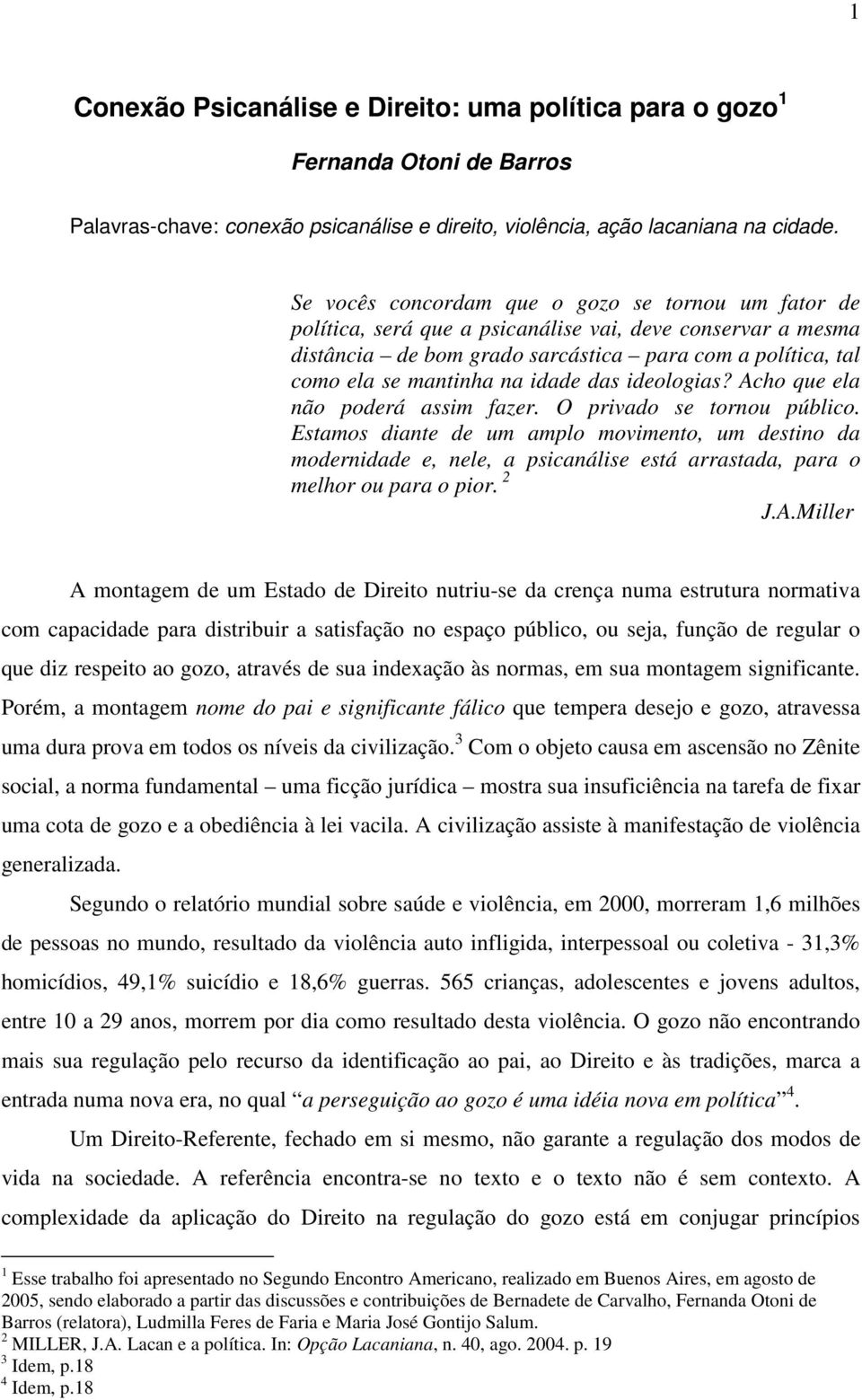 idade das ideologias? Acho que ela não poderá assim fazer. O privado se tornou público.