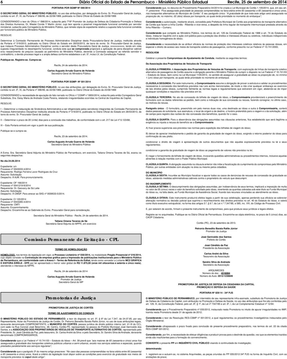 3º, XI, da Portaria nº 396/99, de 22/06/1999, publicada no Diário Ofi cial do Estado de 23/06/1999 CONSIDERANDO o teor do Ofício n 098/2014, subscrito pelo 7º/8º Promotor de Justiça de Defesa da