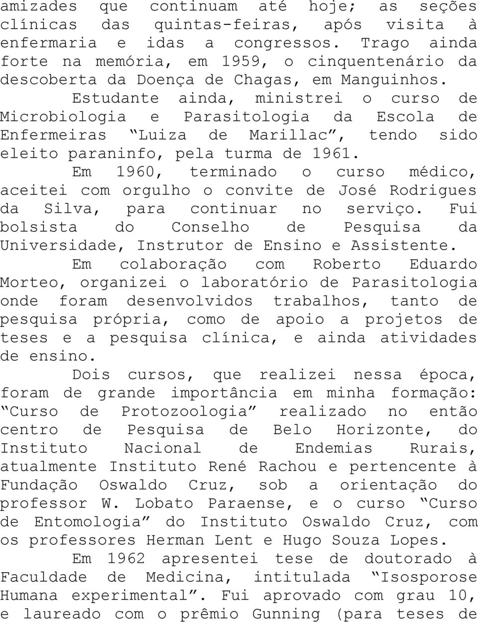 Estudante ainda, ministrei o curso de Microbiologia e Parasitologia da Escola de Enfermeiras Luiza de Marillac, tendo sido eleito paraninfo, pela turma de 1961.