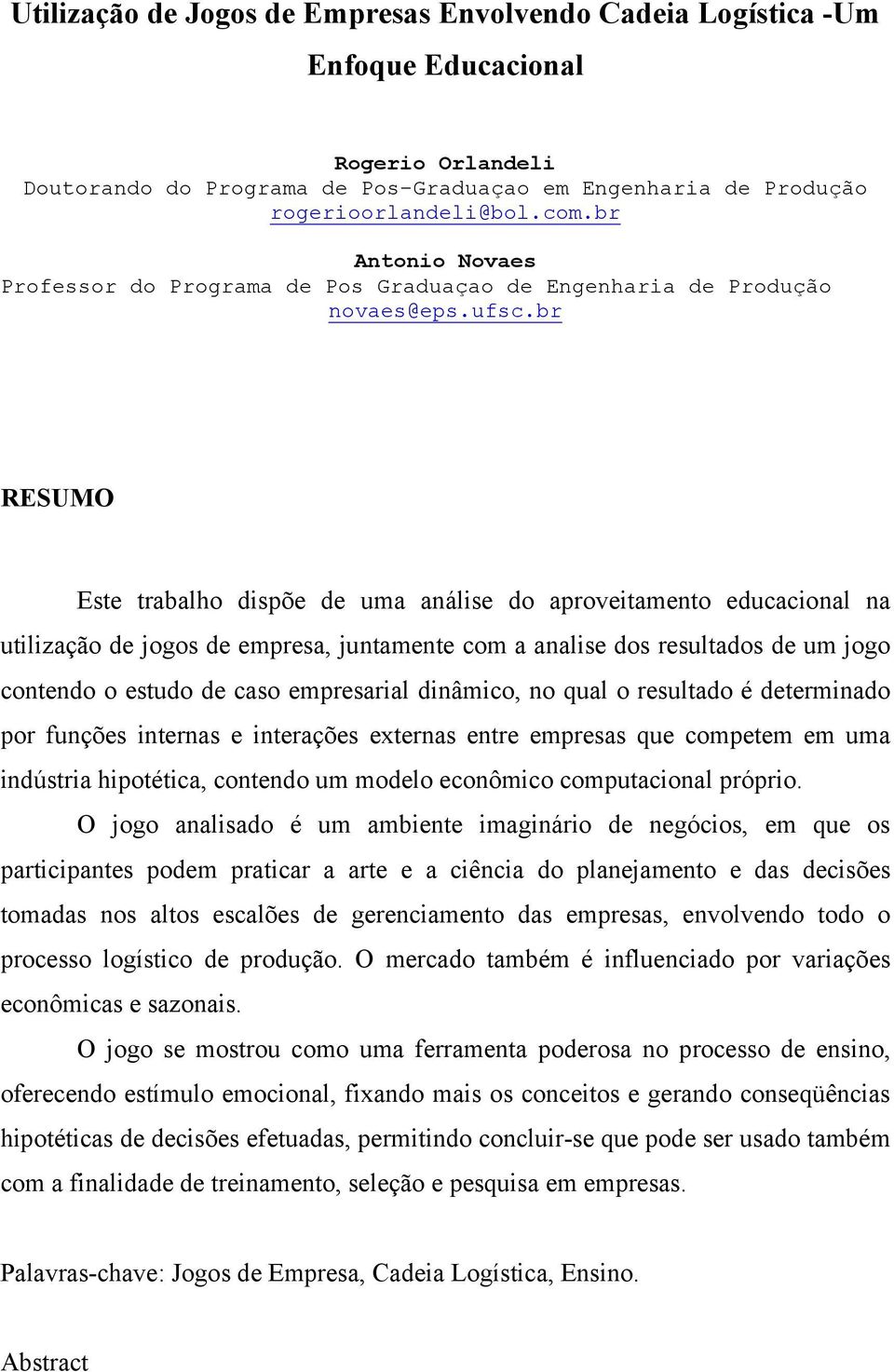 br RESUMO Este trabalho dispõe de uma análise do aproveitamento educacional na utilização de jogos de empresa, juntamente com a analise dos resultados de um jogo contendo o estudo de caso empresarial