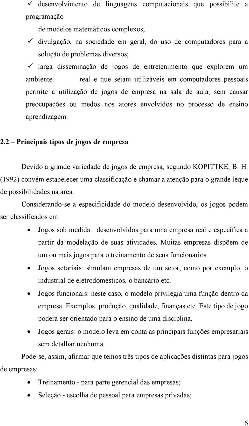 causar preocupações ou medos nos atores envolvidos no processo de ensino aprendizagem. 2.2 Principais tipos de jogos de empresa Devido a grande variedade de jogos de empresa, segundo KOPITTKE, B. H.