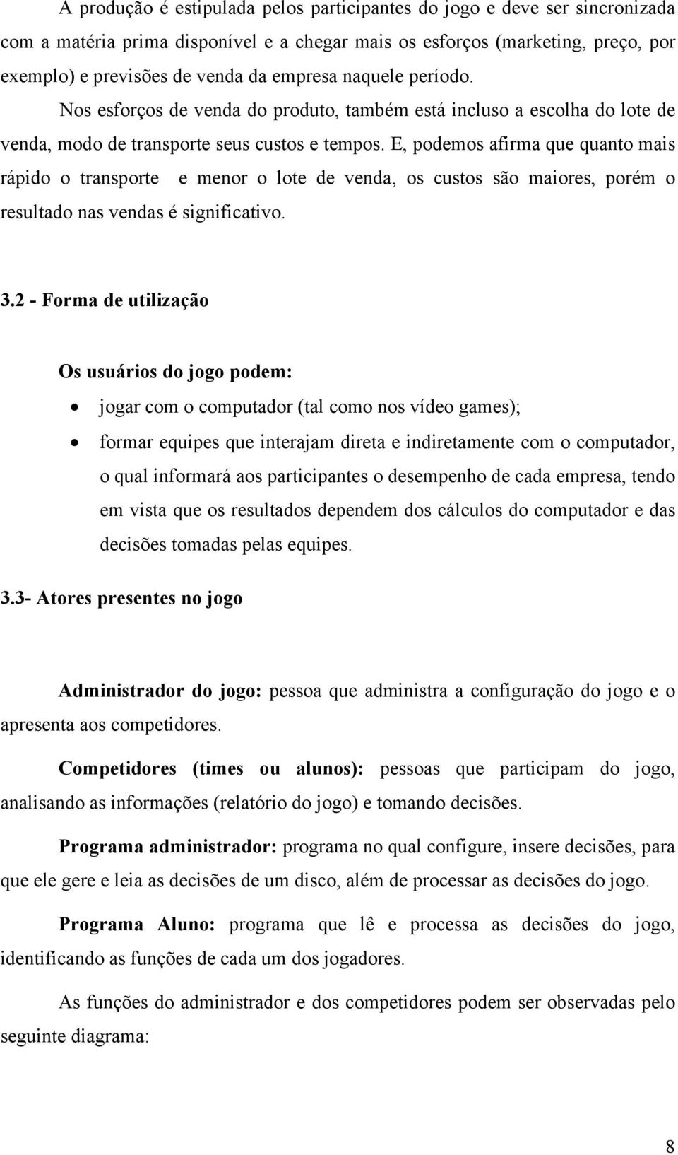 E, podemos afirma que quanto mais rápido o transporte e menor o lote de venda, os custos são maiores, porém o resultado nas vendas é significativo. 3.