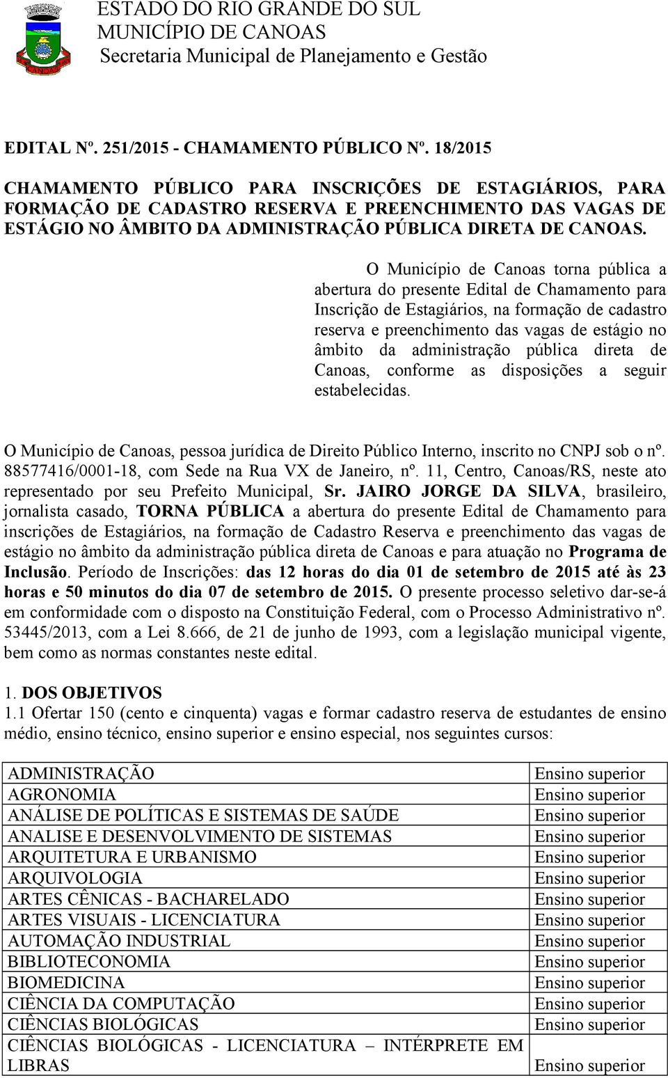 O Município de Canoas torna pública a abertura do presente Edital de Chamamento para Inscrição de Estagiários, na formação de cadastro reserva e preenchimento das vagas de estágio no âmbito da