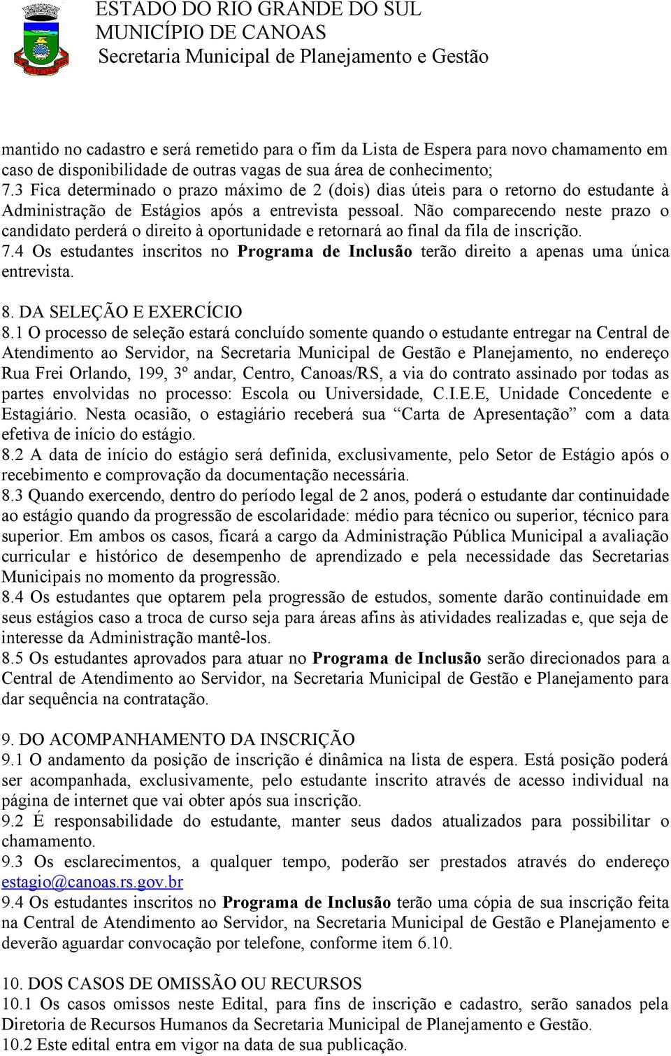 Não comparecendo neste prazo o candidato perderá o direito à oportunidade e retornará ao final da fila de inscrição. 7.