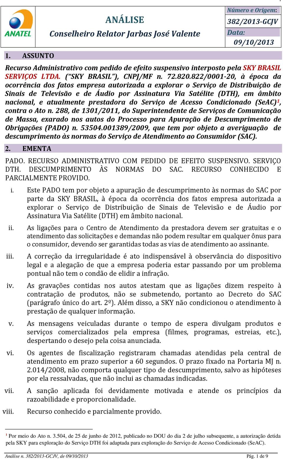 (DTH), em âmbito nacional, e atualmente prestadora do Serviço de Acesso Condicionado (SeAC) 1, contra o Ato n 288, de 1301/2011, do Superintendente de Serviços de Comunicação de Massa, exarado nos