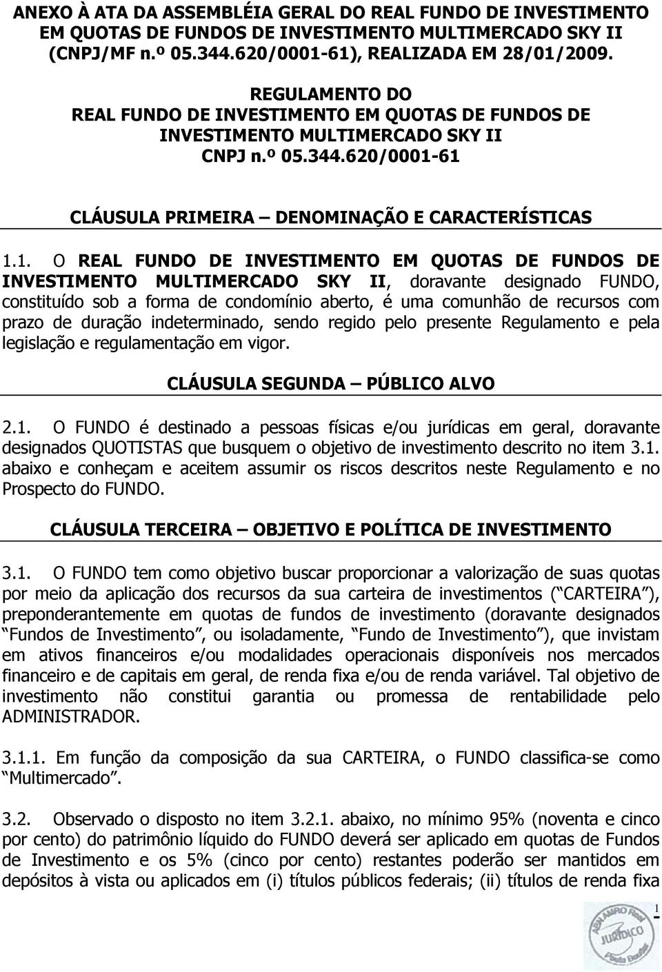 61 CLÁUSULA PRIMEIRA DENOMINAÇÃO E CARACTERÍSTICAS 1.1. O REAL FUNDO DE INVESTIMENTO EM QUOTAS DE FUNDOS DE INVESTIMENTO MULTIMERCADO SKY II, doravante designado FUNDO, constituído sob a forma de