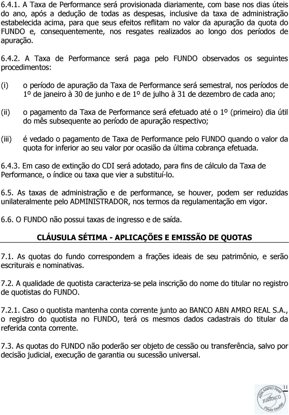 reflitam no valor da apuração da quota do FUNDO e, consequentemente, nos resgates realizados ao longo dos períodos de apuração. 6.4.2.