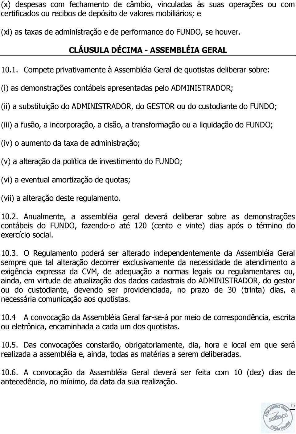 .1. Compete privativamente à Assembléia Geral de quotistas deliberar sobre: (i) as demonstrações contábeis apresentadas pelo ADMINISTRADOR; (ii) a substituição do ADMINISTRADOR, do GESTOR ou do