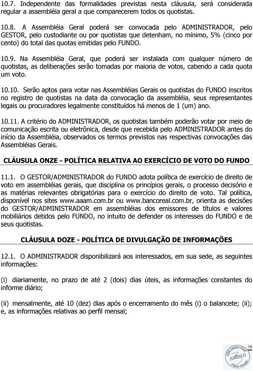 Na Assembléia Geral, que poderá ser instalada com qualquer número de quotistas, as deliberações serão tomadas por maioria de votos, cabendo a cada quota um voto. 10.