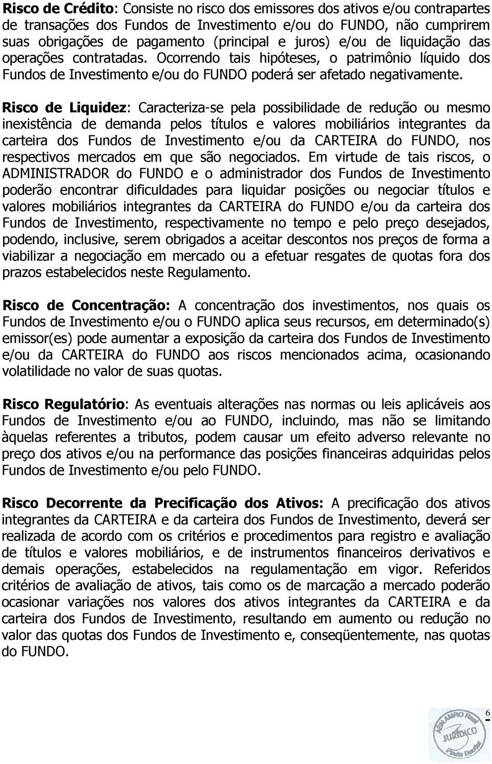 Risco de Liquidez: Caracteriza-se pela possibilidade de redução ou mesmo inexistência de demanda pelos títulos e valores mobiliários integrantes da carteira dos Fundos de Investimento e/ou da