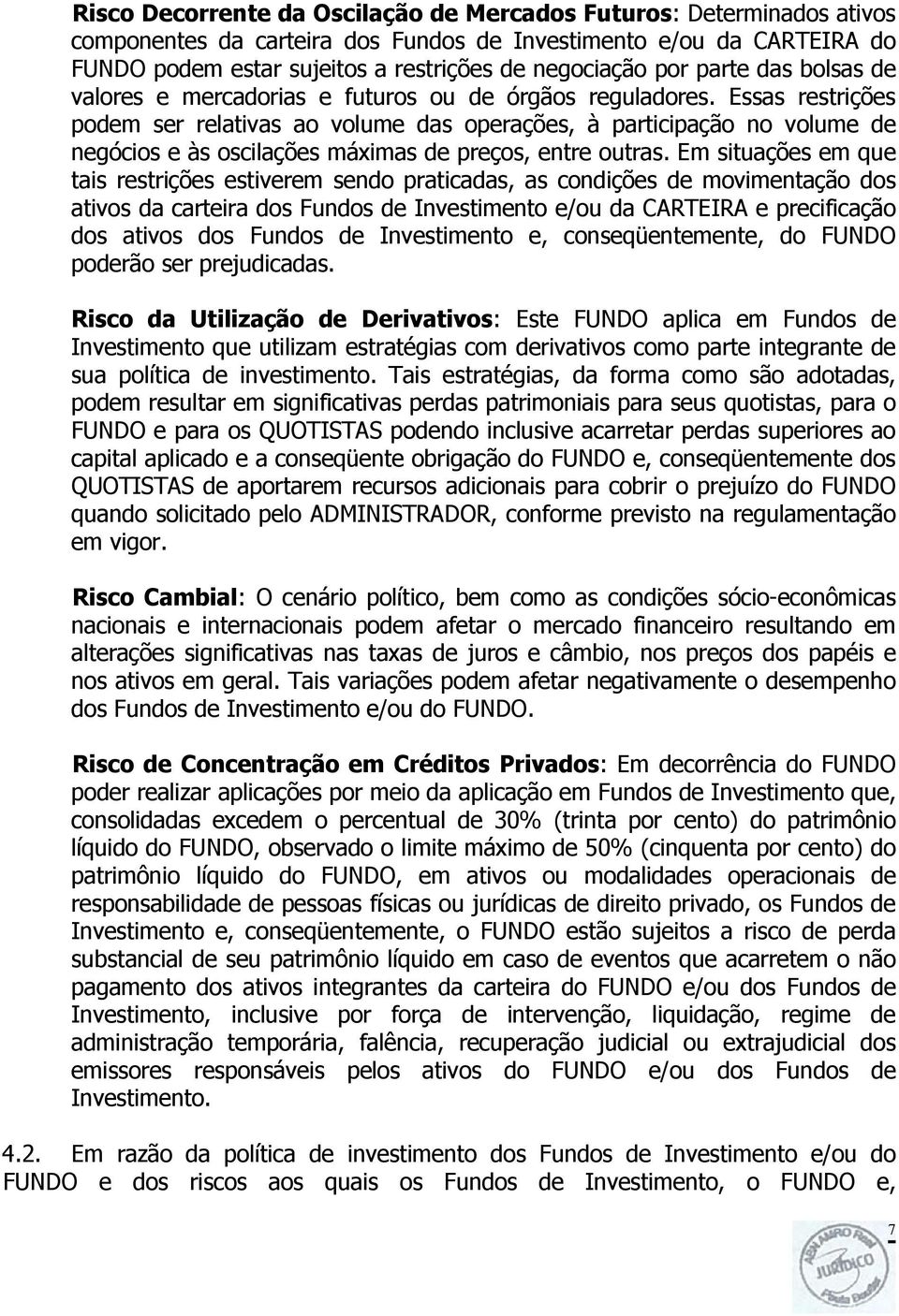 Essas restrições podem ser relativas ao volume das operações, à participação no volume de negócios e às oscilações máximas de preços, entre outras.