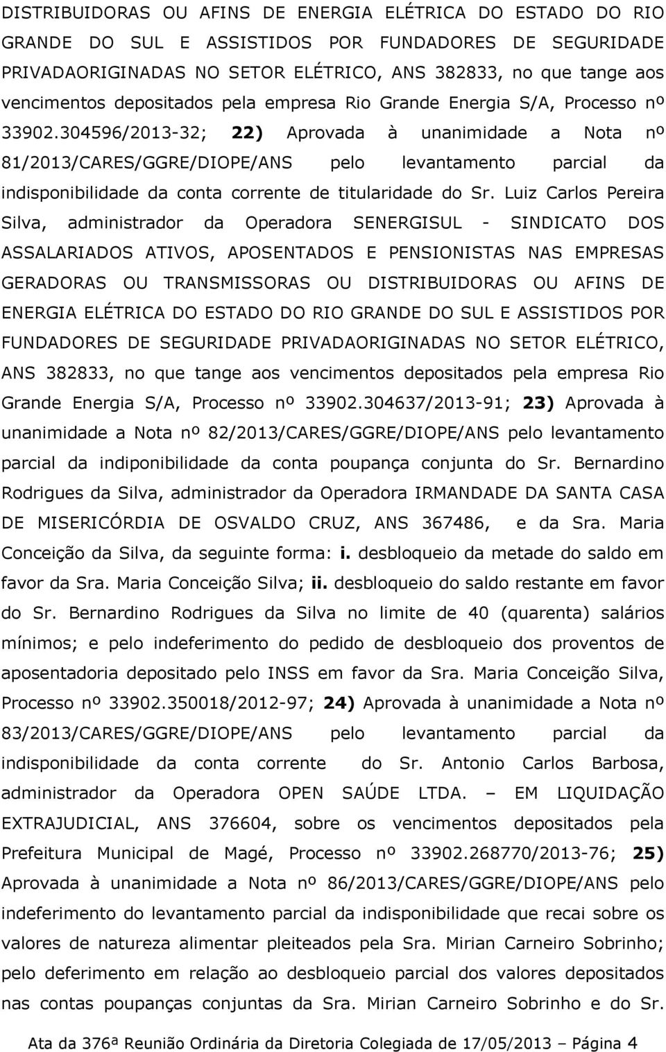 304596/2013-32; 22) Aprovada à unanimidade a Nota nº 81/2013/CARES/GGRE/DIOPE/ANS pelo levantamento parcial da indisponibilidade da conta corrente de titularidade do Sr.