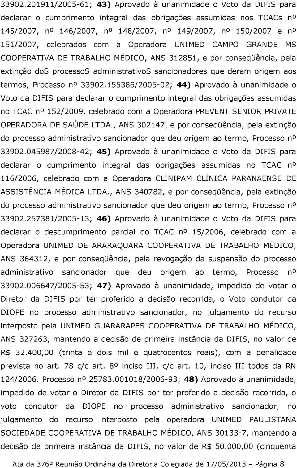 151/2007, celebrados com a Operadora UNIMED CAMPO GRANDE MS COOPERATIVA DE TRABALHO MÉDICO, ANS 312851, e por conseqüência, pela extinção dos processos administrativos sancionadores que deram origem