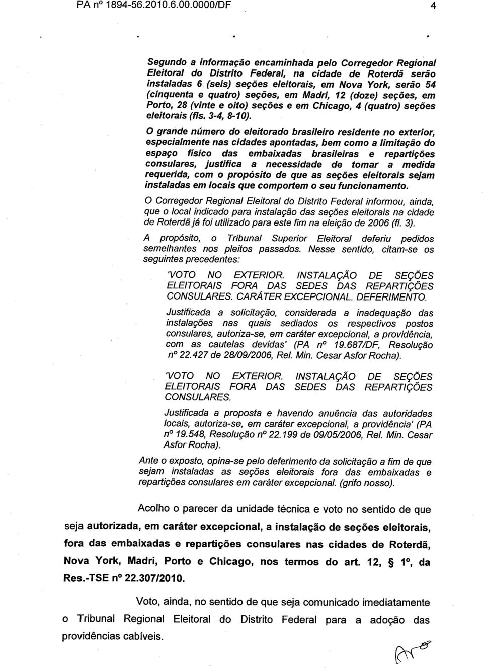 e quatro) seções, em Madri, 12 (doze) seções, em Porto, 28 (vinte e oito) seções e em Chicago, 4 (quatro) seções eleitorais (fls. 3-4, 8-10).