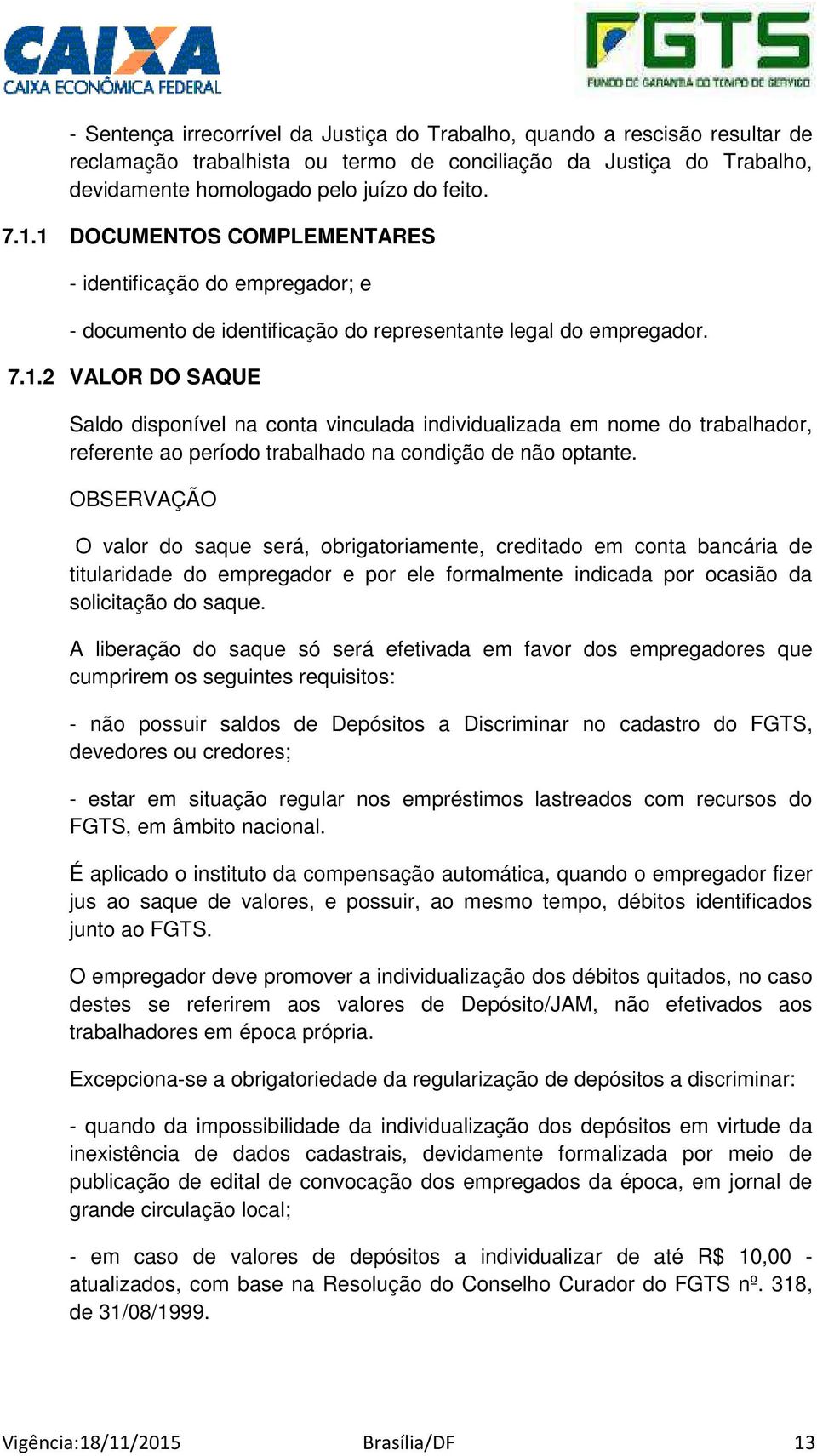 OBSERVAÇÃO O valor do saque será, obrigatoriamente, creditado em conta bancária de titularidade do empregador e por ele formalmente indicada por ocasião da solicitação do saque.