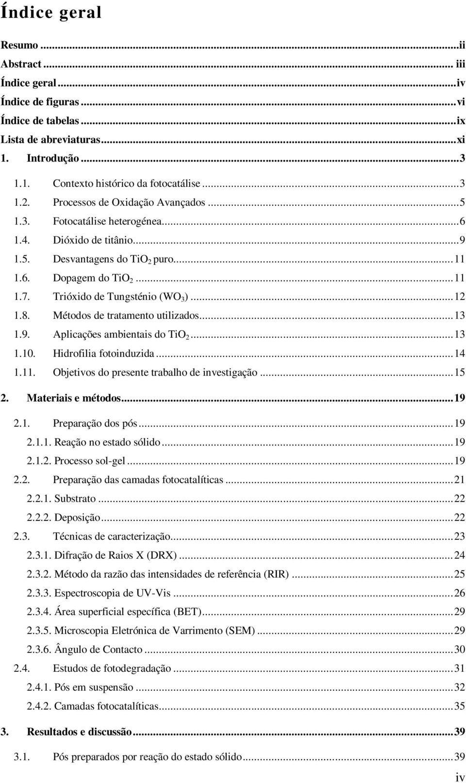 Trióxido de Tungsténio (WO 3 )... 12 1.8. Métodos de tratamento utilizados... 13 1.9. Aplicações ambientais do TiO 2... 13 1.10. Hidrofilia fotoinduzida... 14 1.11.