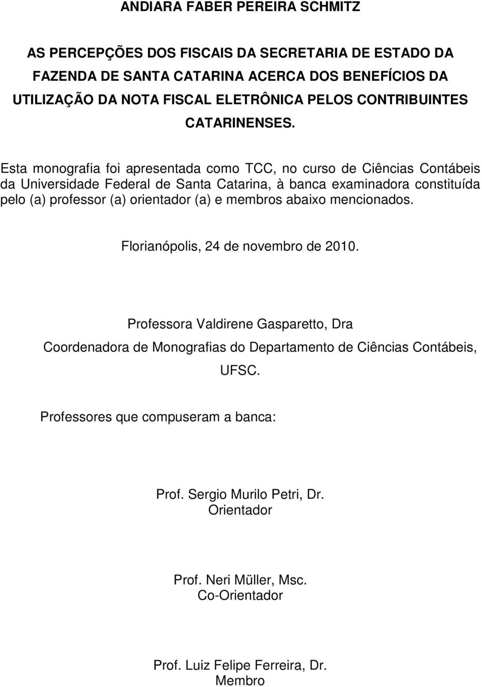 Esta monografia foi apresentada como TCC, no curso de Ciências Contábeis da Universidade Federal de Santa Catarina, à banca examinadora constituída pelo (a) professor (a)