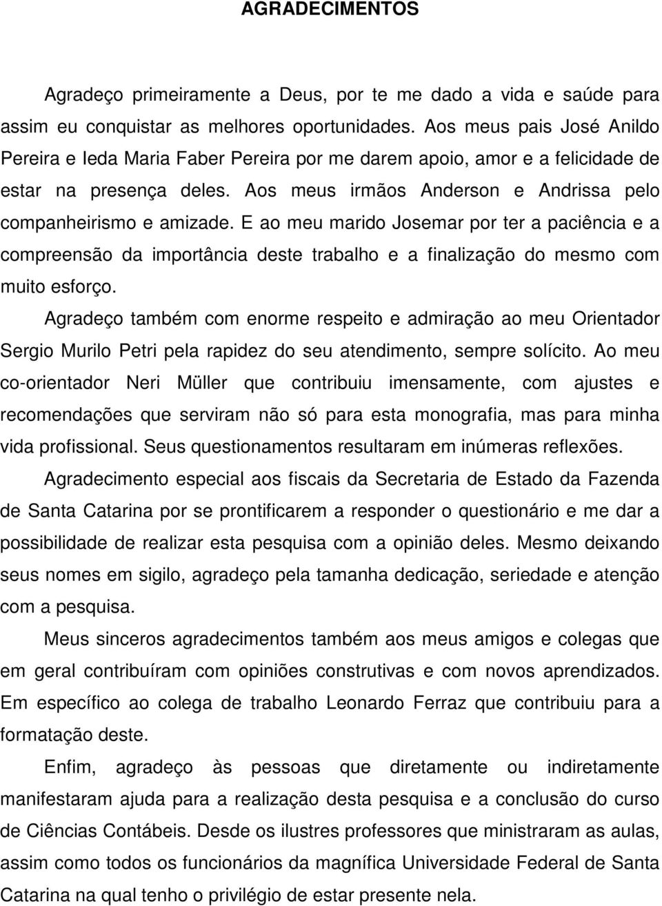 E ao meu marido Josemar por ter a paciência e a compreensão da importância deste trabalho e a finalização do mesmo com muito esforço.