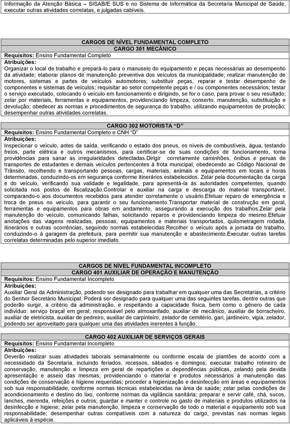 desempenho da atividade; elaborar planos de manutenção preventiva dos veículos da municipalidade; realizar manutenção de motores, sistemas e partes de veículos automotores; substituir peças, reparar