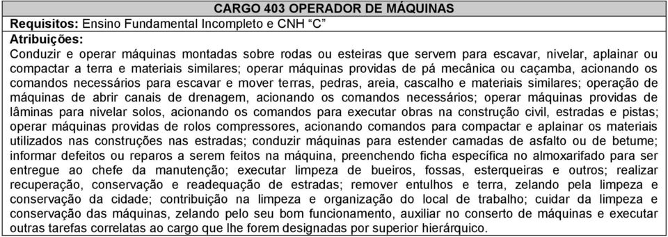 de máquinas de abrir canais de drenagem, acionando os comandos necessários; operar máquinas providas de lâminas para nivelar solos, acionando os comandos para executar obras na construção civil,