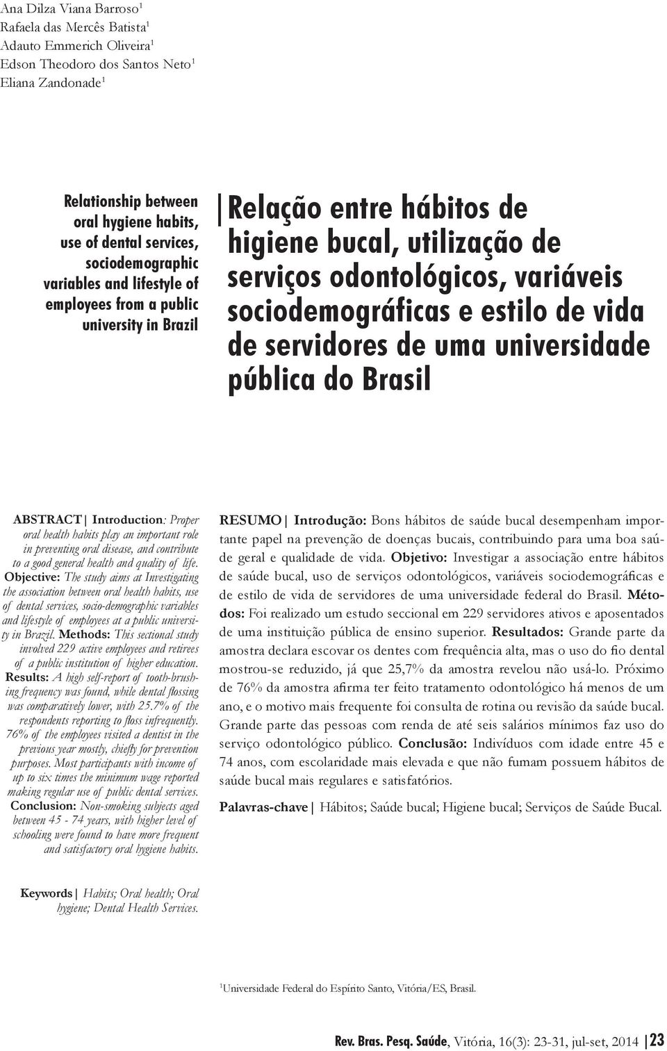 estilo de vida de servidores de uma universidade pública do Brasil ABSTRACT Introduction: Proper oral health habits play an important role in preventing oral disease, and contribute to a good general