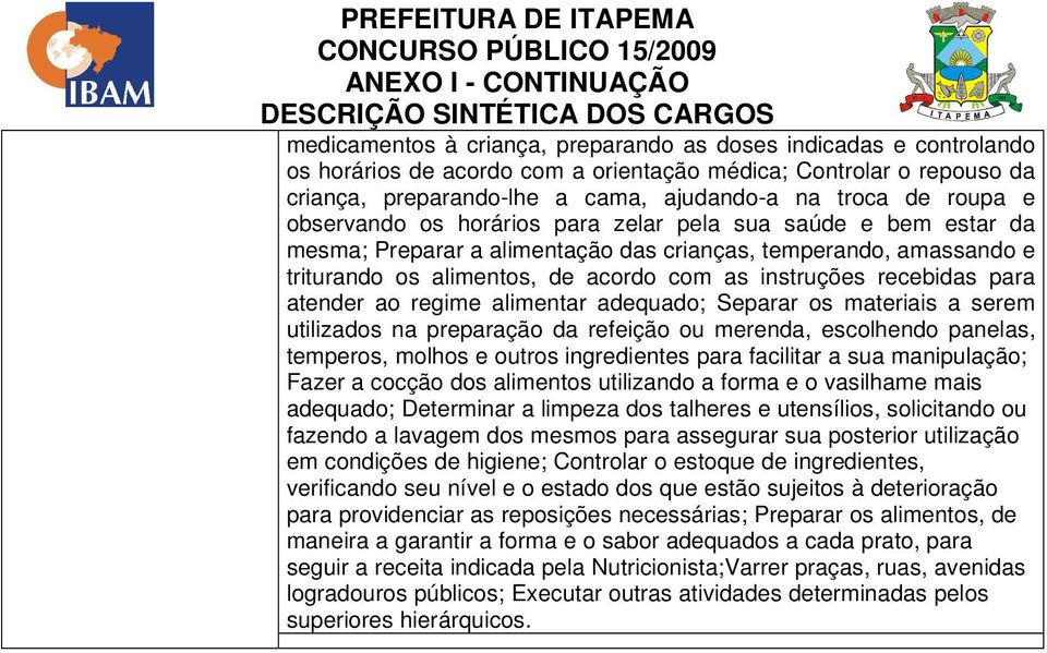 para atender ao regime alimentar adequado; Separar os materiais a serem utilizados na preparação da refeição ou merenda, escolhendo panelas, temperos, molhos e outros ingredientes para facilitar a