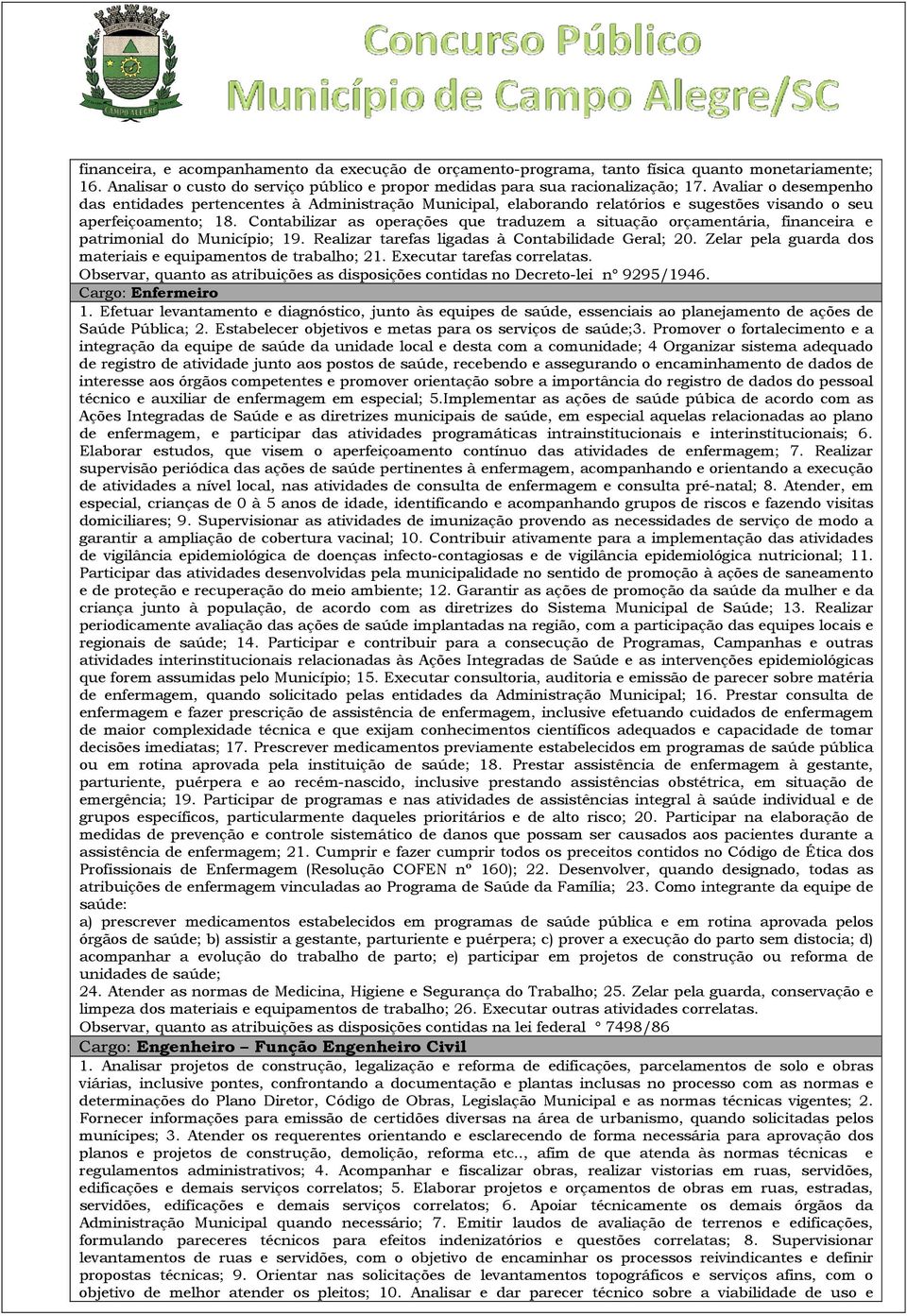 Contabilizar as operações que traduzem a situação orçamentária, financeira e patrimonial do Município; 19. Realizar tarefas ligadas à Contabilidade Geral; 20.