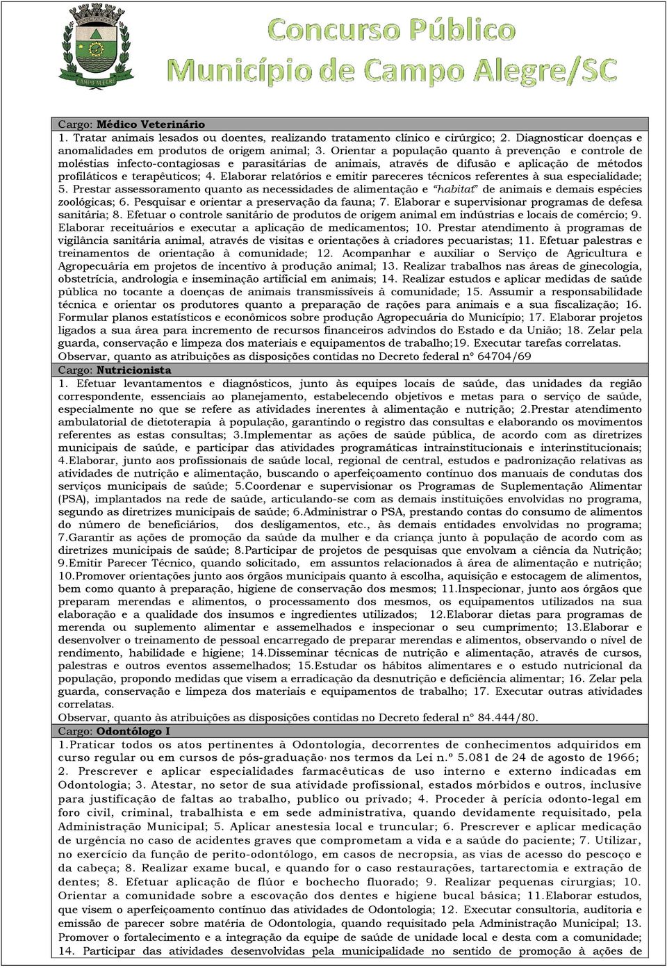 Elaborar relatórios e emitir pareceres técnicos referentes à sua especialidade; 5. Prestar assessoramento quanto as necessidades de alimentação e habitat de animais e demais espécies zoológicas; 6.