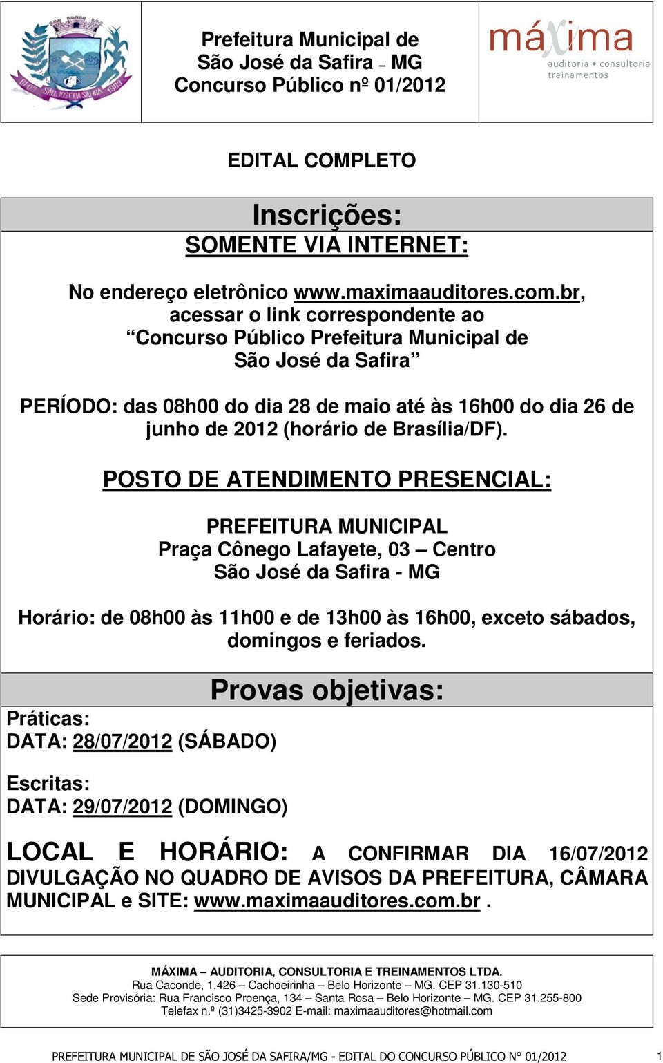 POSTO DE ATENDIMENTO PRESENCIAL: PREFEITURA MUNICIPAL Praça Cônego Lafayete, 03 Centro São José da Safira - MG Horário: de 08h00 às 11h00 e de 13h00 às 16h00, exceto sábados, domingos e feriados.