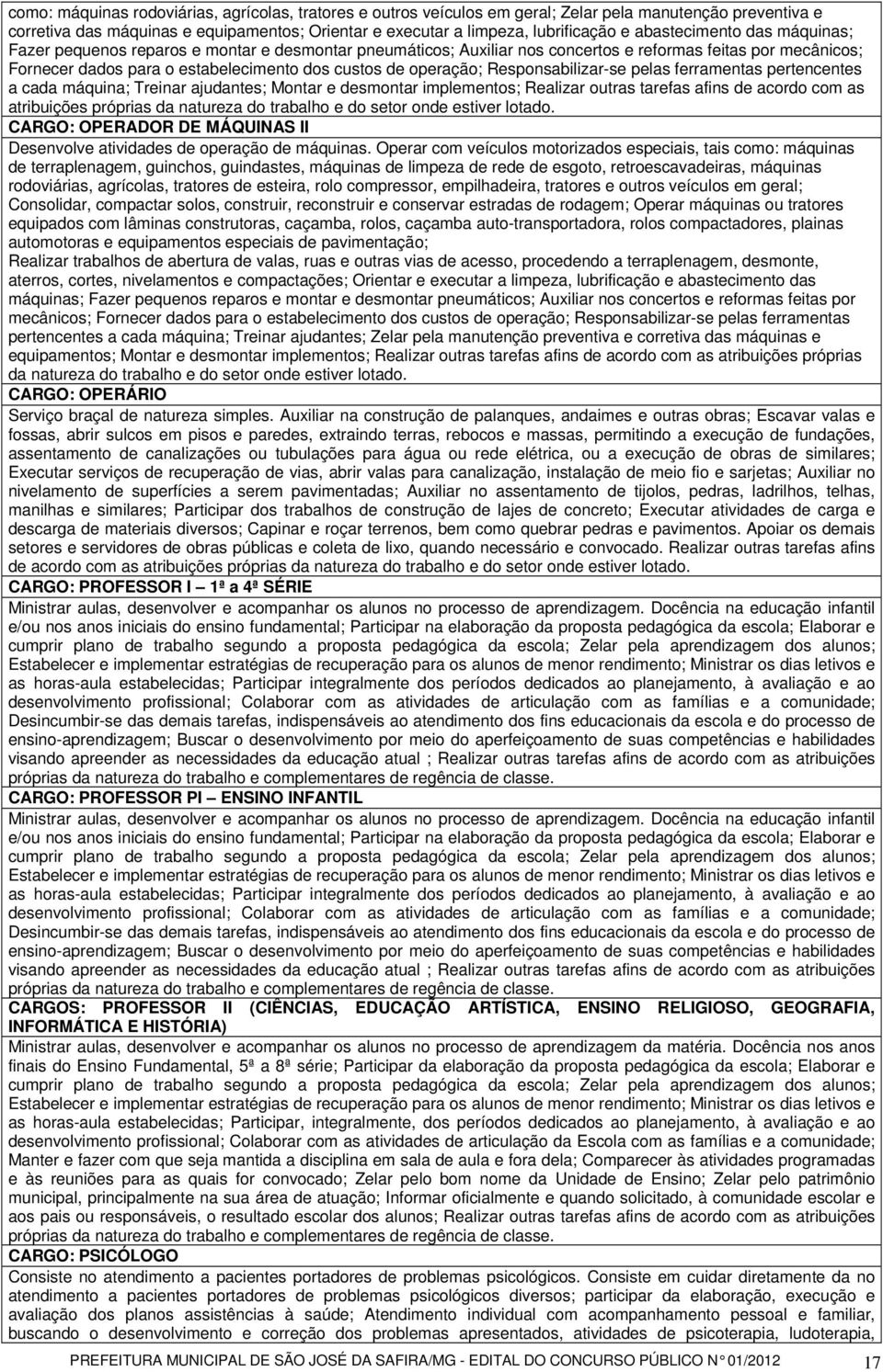 operação; Responsabilizar-se pelas ferramentas pertencentes a cada máquina; Treinar ajudantes; Montar e desmontar implementos; Realizar outras tarefas afins de acordo com as atribuições próprias da