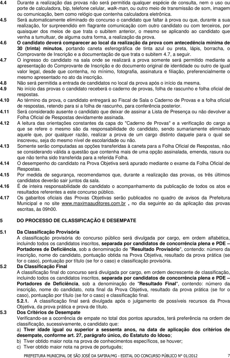 5 Será automaticamente eliminado do concurso o candidato que faltar à prova ou que, durante a sua realização, for surpreendido em flagrante comunicação com outro candidato ou com terceiros, por