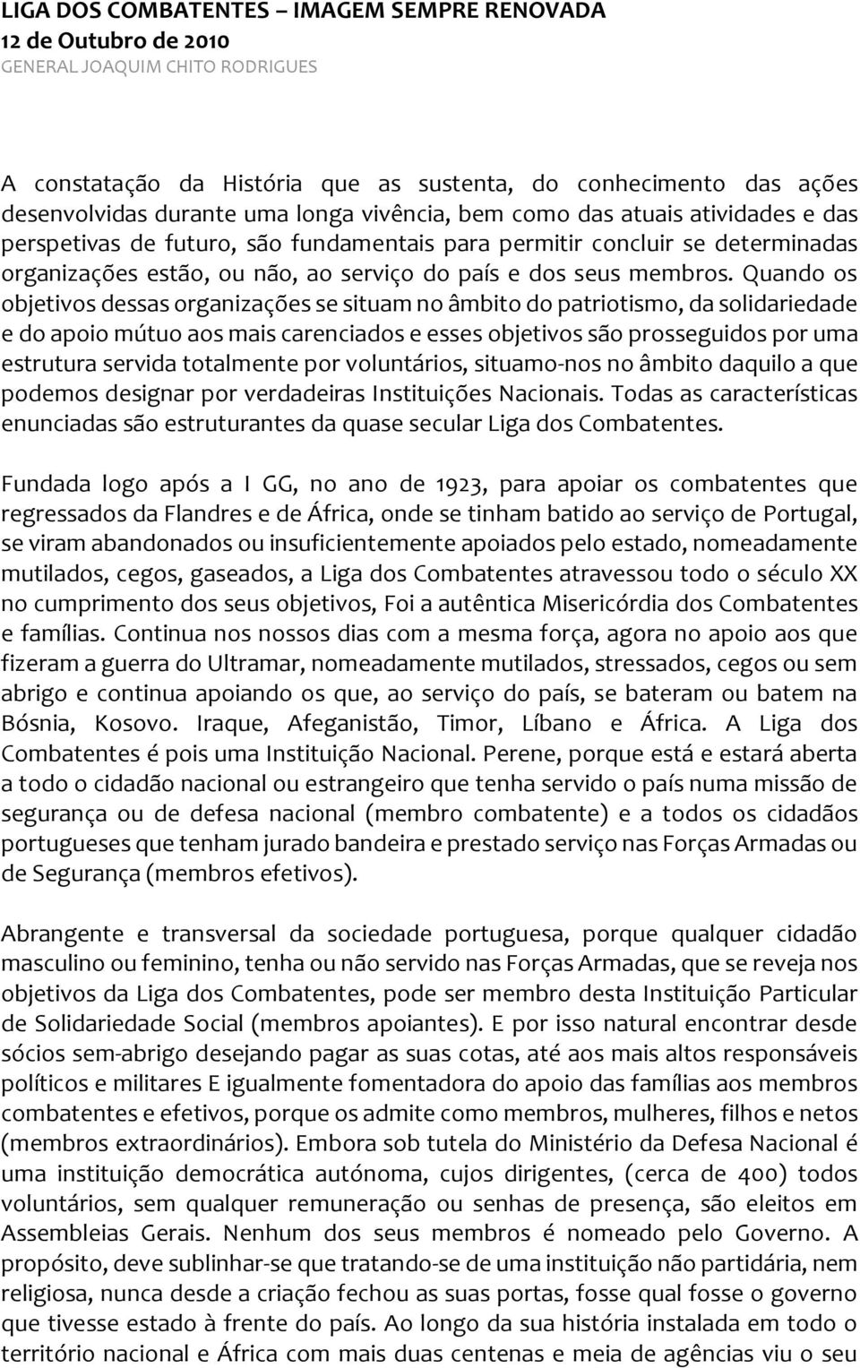 Quando os objetivos dessas organizações se situam no âmbito do patriotismo, da solidariedade e do apoio mútuo aos mais carenciados e esses objetivos são prosseguidos por uma estrutura servida