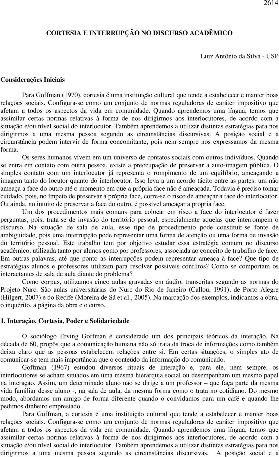 Quando aprendemos uma língua, temos que assimilar certas normas relativas à forma de nos dirigirmos aos interlocutores, de acordo com a situação e/ou nível social do interlocutor.