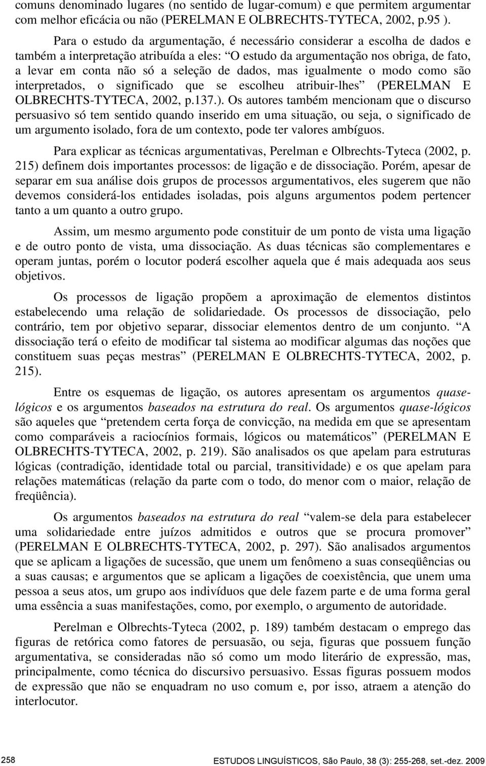 dados, mas igualmente o modo como são interpretados, o significado que se escolheu atribuir-lhes (PERELMAN E OLBRECHTS-TYTECA, 2002, p.137.).