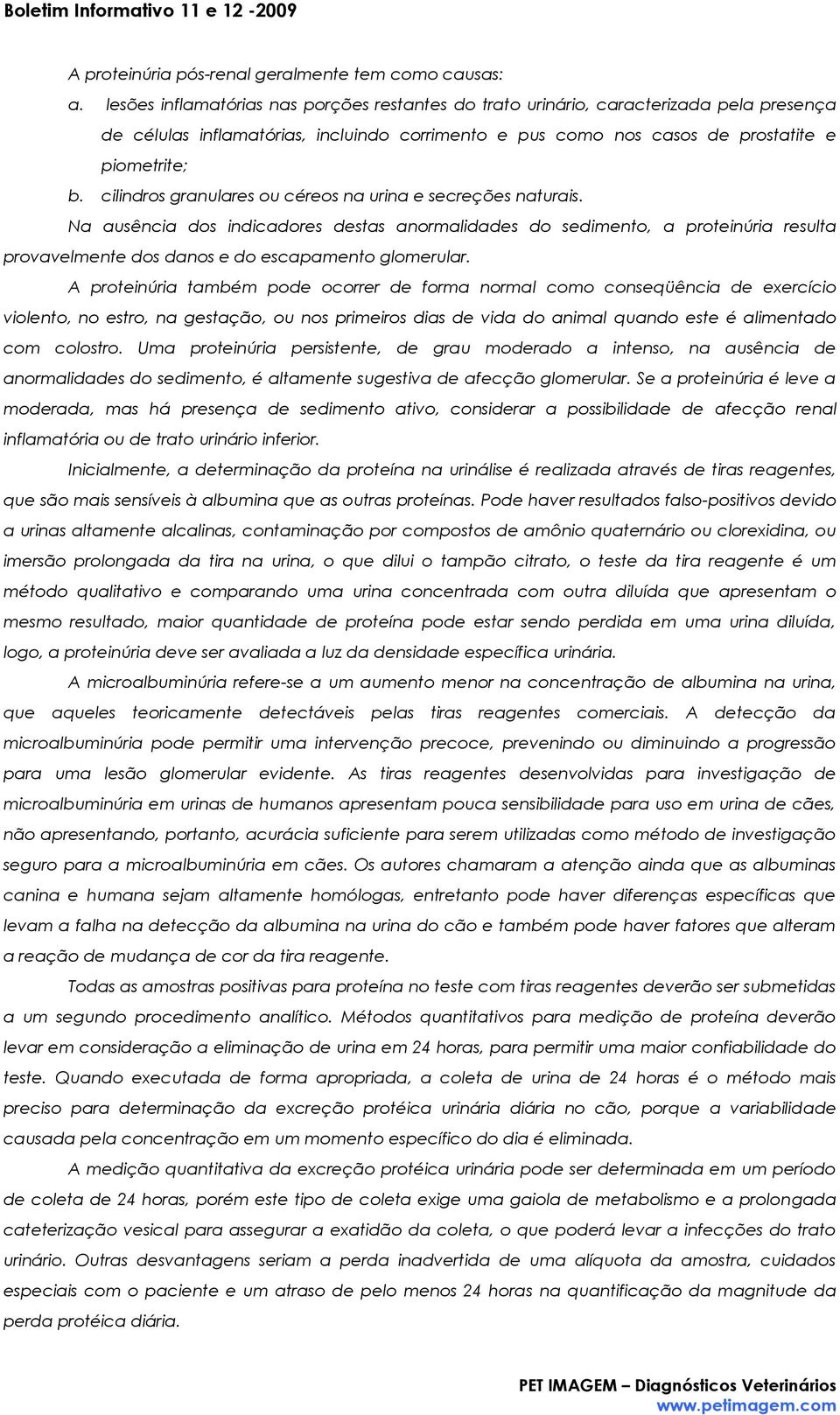 cilindros granulares ou céreos na urina e secreções naturais. Na ausência dos indicadores destas anormalidades do sedimento, a proteinúria resulta provavelmente dos danos e do escapamento glomerular.