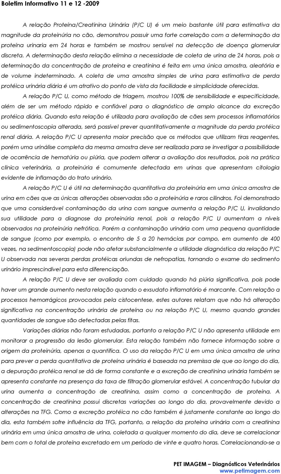 A determinação desta relação elimina a necessidade de coleta de urina de 24 horas, pois a determinação da concentração de proteína e creatinina é feita em uma única amostra, aleatória e de volume