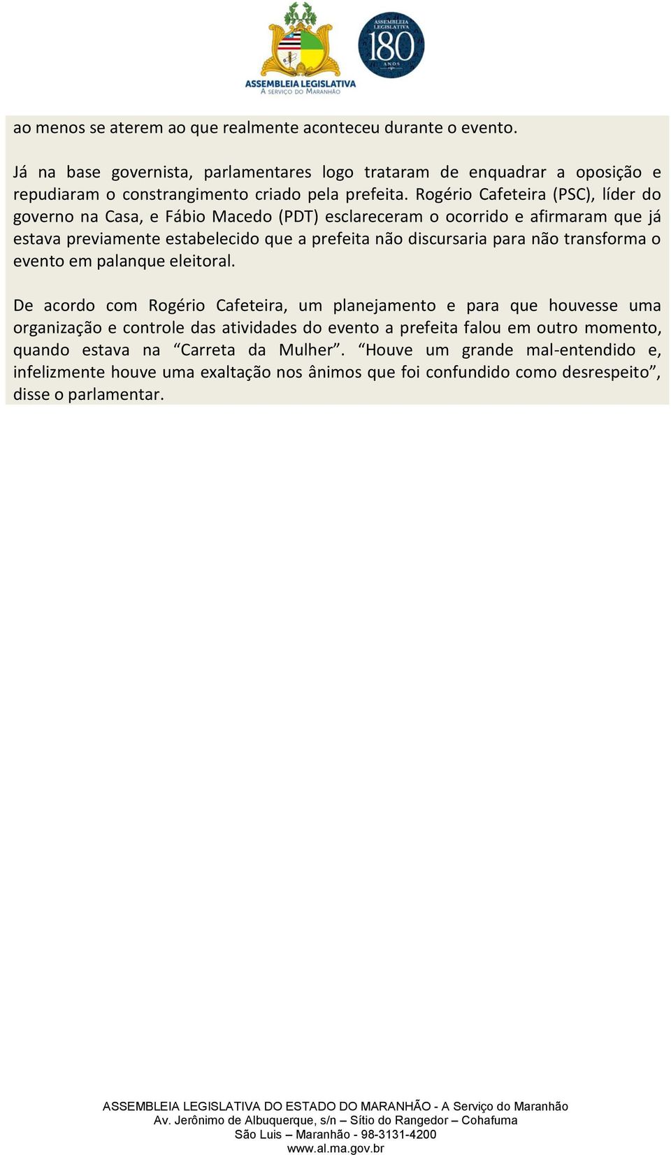 Rogério Cafeteira (PSC), líder do governo na Casa, e Fábio Macedo (PDT) esclareceram o ocorrido e afirmaram que já estava previamente estabelecido que a prefeita não discursaria para não