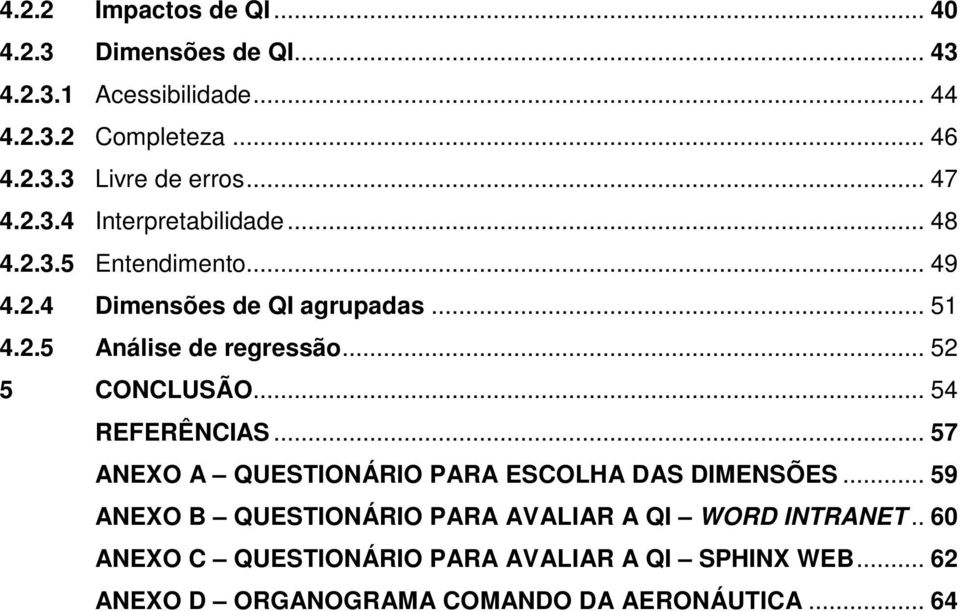 .. 52 5 CONCLUSÃO... 54 REFERÊNCIAS... 57 ANEXO A QUESTIONÁRIO PARA ESCOLHA DAS DIMENSÕES.