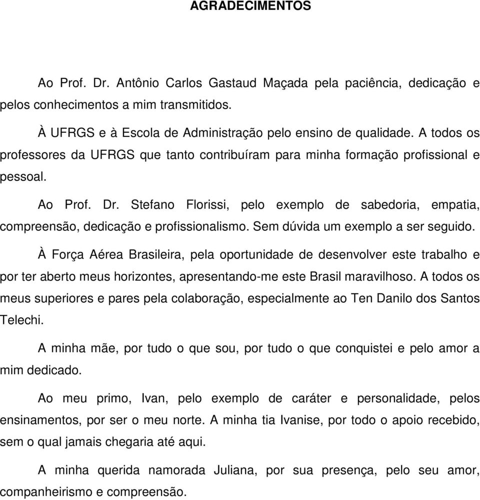 Stefano Florissi, pelo exemplo de sabedoria, empatia, compreensão, dedicação e profissionalismo. Sem dúvida um exemplo a ser seguido.