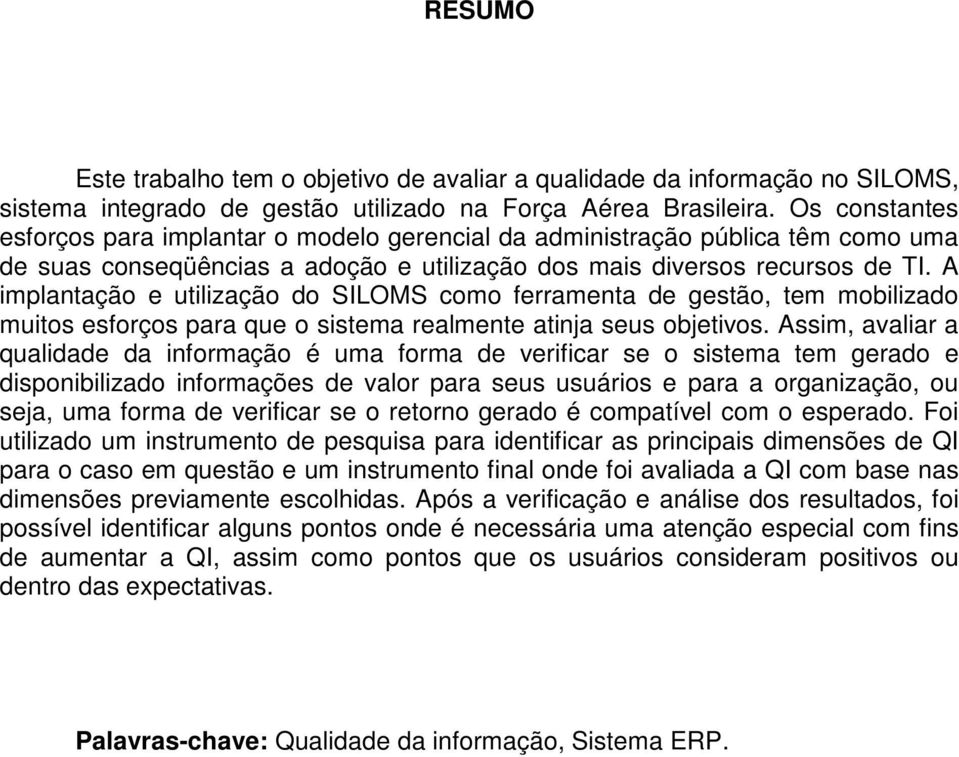 A implantação e utilização do SILOMS como ferramenta de gestão, tem mobilizado muitos esforços para que o sistema realmente atinja seus objetivos.