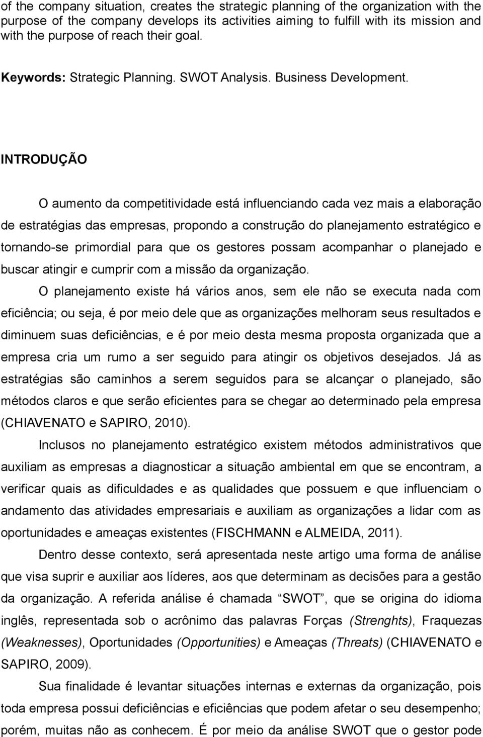 INTRODUÇÃO O aumento da competitividade está influenciando cada vez mais a elaboração de estratégias das empresas, propondo a construção do planejamento estratégico e tornando-se primordial para que