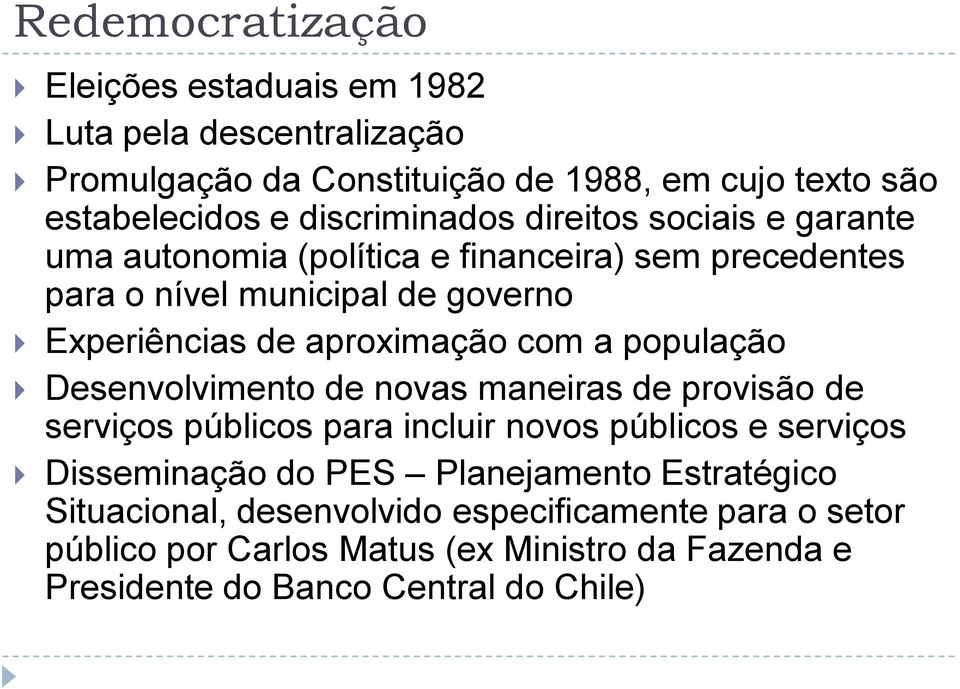 aproximação com a população Desenvolvimento de novas maneiras de provisão de serviços públicos para incluir novos públicos e serviços Disseminação do