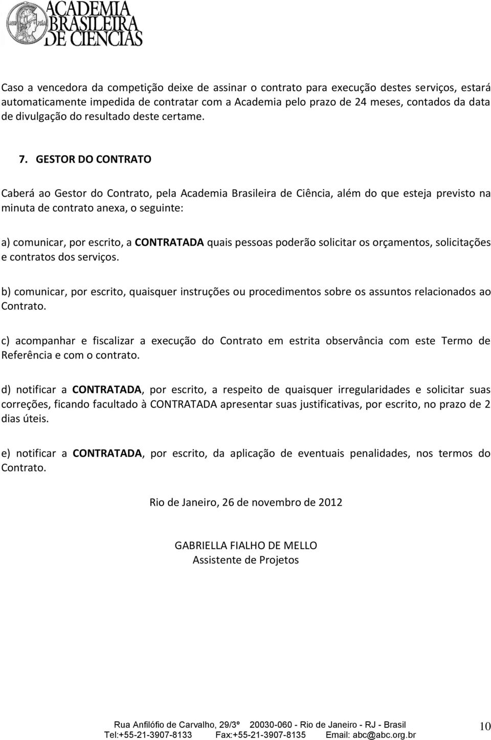 GESTOR DO CONTRATO Caberá ao Gestor do Contrato, pela Academia Brasileira de Ciência, além do que esteja previsto na minuta de contrato anexa, o seguinte: a) comunicar, por escrito, a CONTRATADA